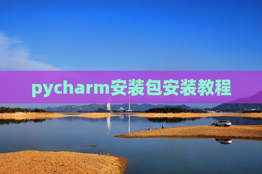 pycharm安装包安装教程 pycharm安装包安装教程